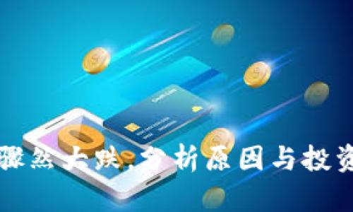 虚拟币市场骤然大跌，分析原因与投资者应对策略