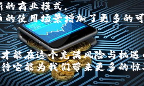   2023年上海虚拟币市场动态：如何把握投资机会与风险 / 

 guanjianci 虚拟币, 上海, 投资机会, 区块链 /guanjianci 

引言
随着区块链技术的不断发展，虚拟货币已经成为当今金融市场中一个不可忽视的部分。在2023年，上海作为中国的金融中心之一，虚拟币市场也随之蓬勃发展。在这篇文章中，我们将探讨上海虚拟币市场的最新动态，以及如何在这复杂多变的环境中把握投资机会与风险。

虚拟币的概念与发展历程
虚拟币，作为一种新兴的数字资产，自比特币在2009年面世以来，经历了快速的发展。虚拟币不仅仅是技术的升级，更是人们对传统金融体系反思与重构的结果。随着Ethereum、Ripple、Litecoin等一系列虚拟币的出现，虚拟币市场迅速扩大，并逐渐成为全球经济的重要组成部分。
在上海，虚拟币的使用案例也不断增多，许多企业开始接受比特币作为支付手段，同时不少投资机构为寻求更高的回报，将目光投向了这一波动性极大的市场。市场的兴起，伴随着投资者的热情与风险，也给上海的金融环境带来了新的挑战与机遇。

2023年上海虚拟币市场概况
进入2023年，上海虚拟币市场在国内经济复苏的背景下迎来了新的增长机会。数据显示，上海市的虚拟币交易量同比增加了50%。这股热潮不仅吸引了个人投资者，还吸引了众多机构和大户参与其中。阳光透过租来的共享办公室的窗子，洒在电脑屏幕上，一位年轻的投资者正聚精会神地盯着市场动态，那紧张的神情似乎预示着即将到来的决策。
然而，尽管增长迅猛，市场中的波动性也让许多投资者倍感压力。在某个清晨，一位投资者边喝着香浓的咖啡，边看着一夜之间比特币价格的剧烈波动，不禁皱起了眉头。随着监管政策的逐步出台，虚拟币市场的未来似乎充满了变数。

如何把握投资机会
面对不断变化的市场环境，投资者该如何把握虚拟币投资机会呢？首先，了解市场动态与技术趋势是不可或缺的。比如，DeFi（去中心化金融）和NFT（非同质化代币）等新兴领域的发展，正吸引着大量资金的涌入。投资者可以通过关注相关的项目来捕捉潜在的机会。
有时候，机遇就潜藏在我们日常的生活中。在一个阳光明媚的下午，一位资深投资者在公园的长椅上与初入市场的小伙伴交流。在他们的对话中，简单的区块链原理变得形象而具体，而这位资深者并没有让年轻人感到恐慌，而是用自己过去成功与失败的经验，启发他们更好地理解市场。

虚拟币投资风险分析
尽管市场提供了许多机会，但投资虚拟币的风险同样不容忽视。市场的不稳定性、政策的变动、技术的安全性等，都对投资者构成了威胁。在这个过程中，合理的风险管理与心理调适显得尤为重要。
想象一下，一个年轻的程序员在熬夜交易时，面对资金的剧烈波动，他的内心逐渐被焦虑吞噬。为了缓解这种焦虑，他开始学习如何通过设置止损来保护自己的投资。在一次次的市场跌宕中，他逐渐明白，冷静与理性才是应对市场的最佳武器。

投资者教育与信息获取途径
随着虚拟币的普及，越来越多的人开始关注这个领域的投资，教育与信息的获取显得尤为重要。每周的区块链讲座、在线研讨会，甚至是一些行业刊物，都为投资者提供了学习的机会。
在一家咖啡馆里，一个初学者与一位区块链专家的偶遇改变了他的投资方式。专家不仅分享了自己的见解，还向他推荐了一些投资者教育的平台。此时，咖啡的香气缭绕着他们的谈话，让这次偶然的相遇更显得温暖和富有成就感。

未来展望：上海虚拟币市场的发展趋势
对于未来的上海虚拟币市场，乐观的预期是值得的。随着区块链技术的不断成熟，应用场景也会不断扩展。未来，更多的实体经济形式将与虚拟币相结合，形成新的商业模式。
想象一下，一家本地咖啡馆正在尝试引入虚拟币支付，顾客们只需用手机扫描二维码，就可以完成交易。这种便捷的支付方式，不仅提升了用户体验，还为虚拟币的使用场景增加了更多的可能性。

结语
在2023年的上海，虚拟币市场犹如一片广阔的海洋，波澜起伏，充满机遇与挑战。作为投资者，我们需要不断学习，关注市场的变化，保持理性与冷静。只有这样，才能在这个充满风险与机遇的市场中找到自己的方向，抓住属于自己的投资机会。
回首当初的初心，或许我们都在这个虚拟的世界中，寻找着更真实的自我与未来的可能。在这个快节奏的城市中，让我们用开放的心态去迎接虚拟币的未来，期待它能为我们带来更多的惊喜与改变。