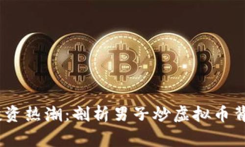 2023年虚拟币投资热潮：剖析男子炒虚拟币背后的故事与风险