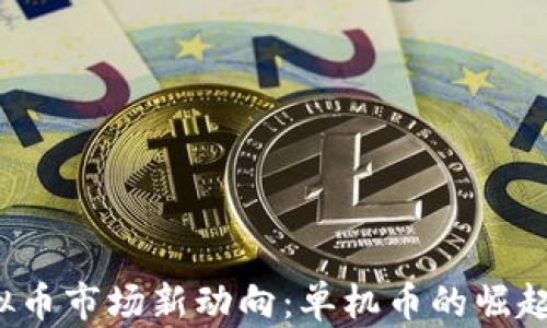 
2023年虚拟币市场新动向：单机币的崛起与前景展望