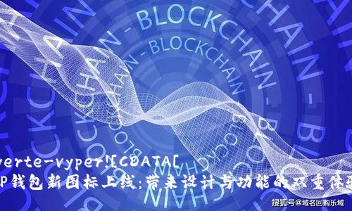 werte-vyper![CDATA[ 
TP钱包新图标上线：带来设计与功能的双重体验