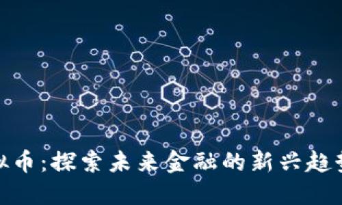 橙子数字虚拟币：探索未来金融的新兴趋势与投资机会
