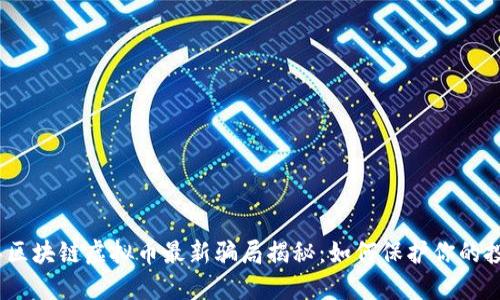 2023年区块链虚拟币最新骗局揭秘：如何保护你的投资安全