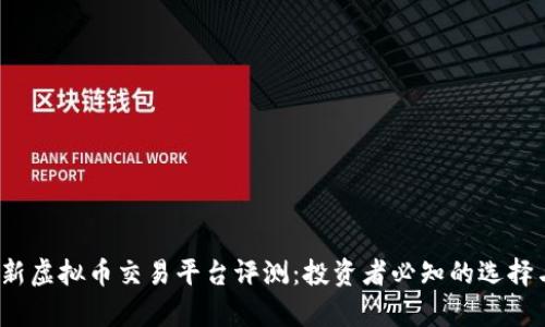 2023年最新虚拟币交易平台评测：投资者必知的选择与行情解析