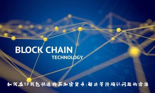 如何在TP钱包快速购买加密货币：解决等待确认问题的方法