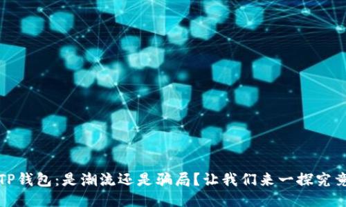 TP钱包：是潮流还是骗局？让我们来一探究竟