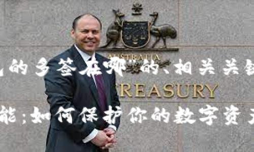 下面是关于“TP钱包的多签在哪”的、相关关键词,以及内容大纲。
探秘TP钱包多签功能:如何保护你的数字资产安全