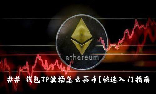 ## 钱包TP波场怎么买币？快速入门指南