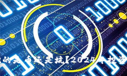 虚拟货币挖的是币还是坑？2024年投资者必读指南