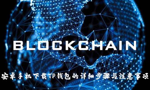 安卓手机下载TP钱包的详细步骤与注意事项