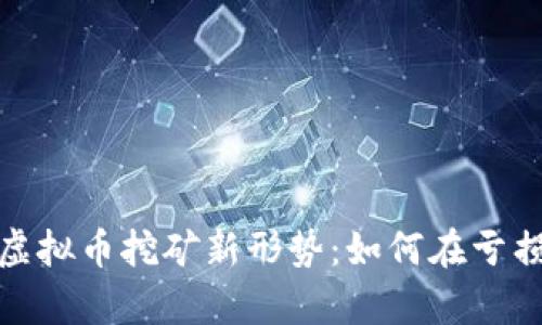 2023年虚拟币挖矿新形势：如何在亏损中逆袭？
