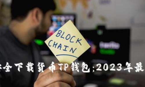 如何安全下载货币TP钱包：2023年最全指南