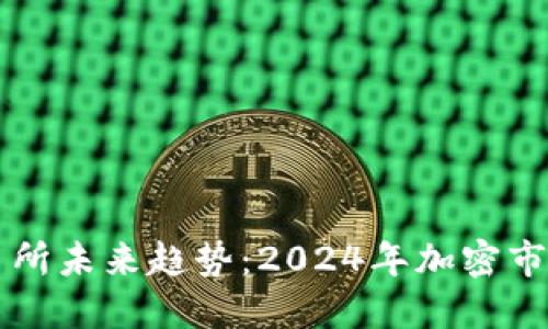 虚拟数字币交易所未来趋势：2024年加密市场的创新与挑战