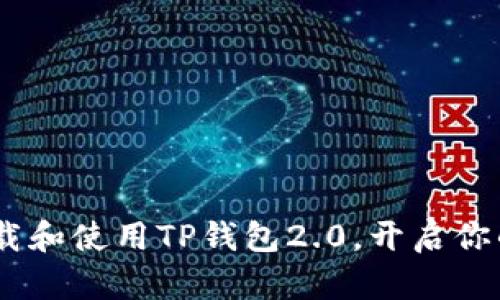 一步到位:如何下载和使用TP钱包2.0,开启你的数字货币新体验