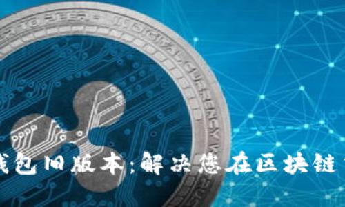 如何下载TP钱包旧版本：解决您在区块链交易中的需求