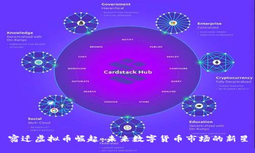 宿迁虚拟币崛起：未来数字货币市场的新星