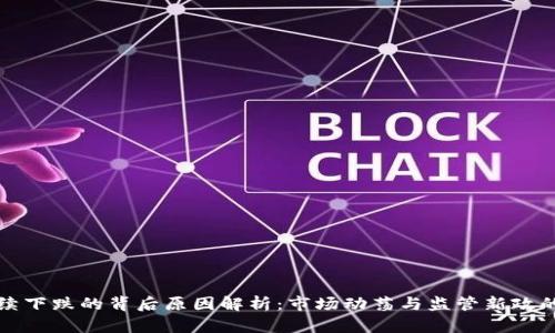 虚拟币持续下跌的背后原因解析：市场动荡与监管新政的双重影响