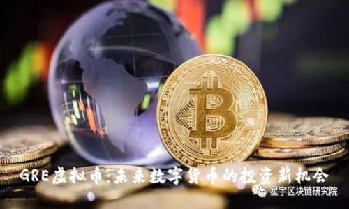 GRE虚拟币：未来数字货币的投资新机会