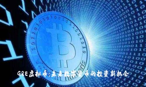 GRE虚拟币：未来数字货币的投资新机会