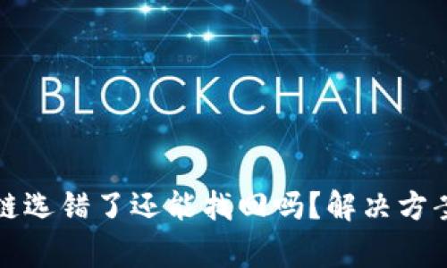 TP钱包充币链选错了还能找回吗？解决方案与注意事项