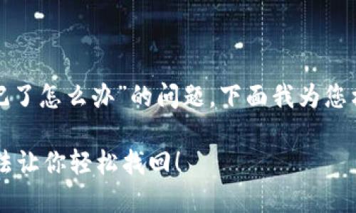 为了帮助您解决“tp零钱包密码忘记了怎么办”的问题，下面我为您构思了一个友好的和一个内容大纲。

  忘记TP零钱包密码？这些解决方法让你轻松找回！