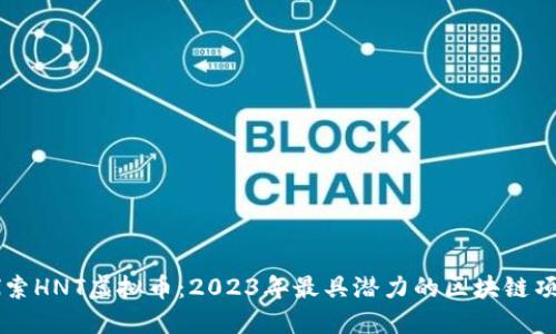 探索HNT虚拟币：2023年最具潜力的区块链项目