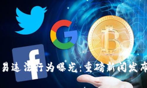 虚拟币交易违法行为曝光：重磅新闻发布会全解析