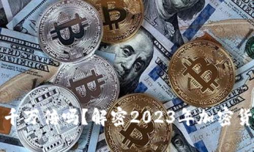 虚拟币能涨几千万倍吗？解密2023年加密货币的投资机会