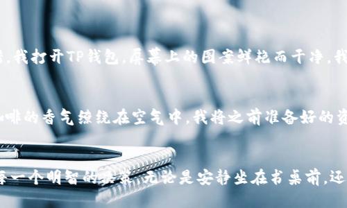   如何通过TP钱包转账到抹茶交易所：详细指南 / 

 guanjianci TP钱包, 抹茶交易所, 加密货币转账, 钱包转账指南 /guanjianci 

引言
在这个数字化迅速发展的时代，加密货币的流行让越来越多的人开始关注如何管理和交易自己的数字资产。对于选择在TP钱包进行交易并希望将资金转入抹茶交易所的新用户来说，了解转账的具体路径显得尤为重要。本文将详细讲解如何通过TP钱包将资金转账至抹茶交易所，确保您在安全、快速的基础上完成这一过程。

了解TP钱包和抹茶交易所
TP钱包是一款支持多种加密货币存储和转账的移动钱包应用，以其易用性和安全性受到用户的青睐。而抹茶交易所则是一家致力于提供安全、高效交易的平台，支持多种数字货币的交易，包括但不限于比特币、以太坊及众多其他热门币种。了解这两个平台的基础知识，有助于更顺利的完成转账。

准备工作：确保操作环境安全
在进行任何转账之前，确保您使用的是安全的网络环境。不建议在公共Wi-Fi下进行转账操作，以避免潜在的安全风险。同时，确保TP钱包和抹茶交易所的应用或网站为最新版本，这样能确保您拥有最新的安全更新和功能。

获取抹茶交易所的充值地址
在TP钱包转账前，首先需要获取抹茶交易所对应币种的充值地址。以比特币为例，您可以按照以下步骤进行操作：
ul
    li登录您的抹茶交易所账户。/li
    li前往“资产”页面，选择“充值”。/li
    li选择对应的币种，并复制该币种的充值地址。/li
/ul

在TP钱包进行转账
接下来，打开TP钱包，按照以下步骤进行转账：
ul
    li在TP钱包中选择您想转账的币种。/li
    li点击“发送”按钮。/li
    li粘贴从抹茶交易所复制的充值地址。/li
    li输入您希望转账的金额，确认无误后点击“确认”。/li
/ul

确认交易信息
在确认转账之前，请仔细核对以下信息：
ul
    li接收地址是否准确无误，以免丢失资金。/li
    li转账金额是否符合您的预期。/li
    li手续费是否在可接受范围内。/li
/ul
务必特别注意，区块链交易一旦提交便无法撤回，因此确认信息尤为重要。

等待交易确认
交易完成后，您将需要等待区块链网络对您的交易进行确认。根据网络的拥堵情况，确认时间可能会有所不同。您可以在TP钱包中查看交易状态，确保您的转账成功。

交易完成后的提示
当交易完成后，您会在抹茶交易所的资产页面中看到您已成功充值的金额。此时，您可以开始在抹茶平台上进行交易了。

常见问题解答
在这个过程中，用户可能会遇到一些常见问题，以下为一些可能的解答：
ul
    li**如果转账后资金未到账，怎么办？**请首先确认交易状态，查看是否显示为“已完成”。如果状态正常，但资产未到账，请联系抹茶交易所的客服，询问具体情况。/li
    li**手续费高吗？**手续费通常会根据网络拥堵情况而有所变化，建议在交易前查看相关费用。/li
/ul

结语
通过TP钱包将资金转账至抹茶交易所的操作并不复杂，但需要注意的是安全和准确性。只要按照上述步骤流程操作，您就能够顺利完成转账，享受加密货币交易的乐趣。无论是新手还是老手，了解清楚每一步的细节都是非常有必要的，希望这篇指南能够帮助到每一位用户。

---

本指南虽然，但为了增强读者的真实感，我们在以下段落中将结合具体的场景描述及感官细节来进一步深入阐述。

场景描述：第一次转账的经历
想起第一次通过TP钱包转账到抹茶交易所的那天，阳光透过窗户洒在我的老旧木桌上，温暖而明亮。手中握着手机，心中微微紧张，生怕出错。我打开TP钱包，屏幕上的图案鲜艳而干净。我一边仔细输入抹茶的充值地址，一边默默祈祷：“千万不要填错。”随着手指点击“确认”，心跳加速，真希望资金能顺利到达。

小故事：意外之喜的转账成功
昨天我收到了一个消息，抹茶平台上有一款新币种上线，我的好奇心驱使我决定尝试一下。在坐在咖啡馆的沙发上，窗外的街道熙熙攘攘，咖啡的香气缭绕在空气中。我将之前准备好的资金从TP钱包转入抹茶，意外地发现交易顺利完成。此时，心里的兴奋感难以抑制，仿佛在告诉自己：做出明智的投资是多么值得期待！

总结
通过TP钱包转账到抹茶交易所的完整流程虽看似简单，但每一步都需细致入微。希望读者们能在这条充满机遇与挑战的加密世界中，做出每一个明智的决策。无论是安静坐在书桌前，还是享受休闲的咖啡时光，合理利用自己的数字货币和交易平台，相信能让您的人生旅程更加丰富多彩。