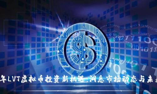 2023年LVT虚拟币投资新机遇：洞悉市场动态与未来趋势