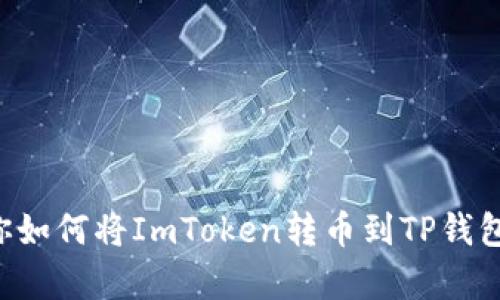 一步步教你如何将ImToken转币到TP钱包，简单易懂
