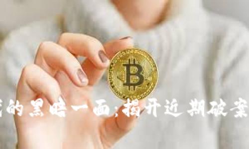 虚拟币时代的黑暗一面：揭开近期破案背后的故事