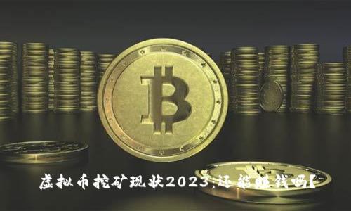 虚拟币挖矿现状2023：还能赚钱吗？