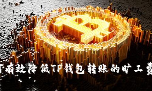 如何有效降低TP钱包转账的旷工费用？