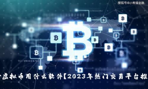 炒虚拟币用什么软件？2023年热门交易平台推荐