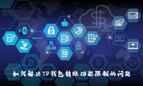 如何解决TP钱包转账功能限制的问题