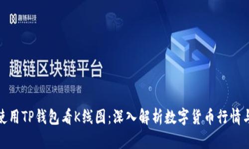 如何使用TP钱包看K线图：深入解析数字货币行情与趋势