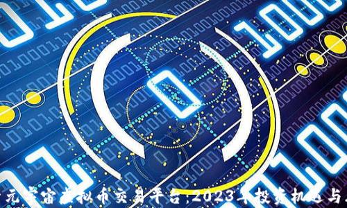 探索元宇宙虚拟币交易平台:2023年投资机遇与风险