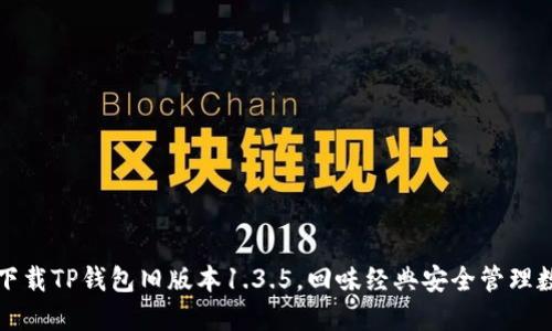 : 如何下载TP钱包旧版本1.3.5，回味经典安全管理数字货币