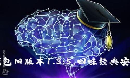: 如何下载TP钱包旧版本1.3.5，回味经典安全管理数字货币