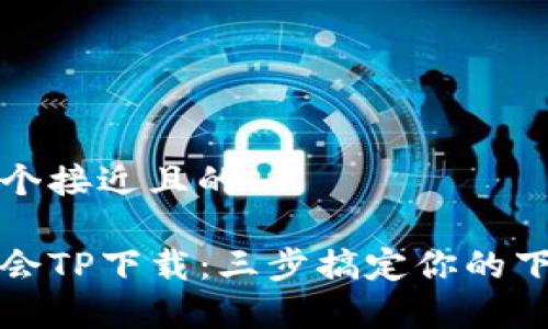 思考一个接近且的

轻松学会TP下载：三步搞定你的下载需求