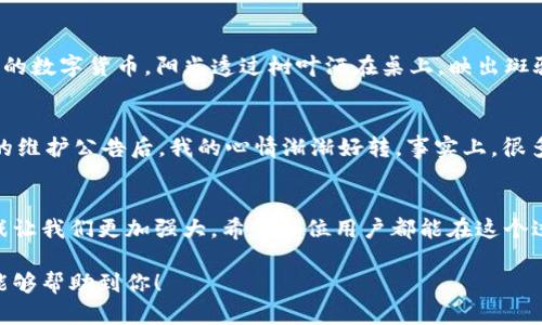 tp钱包的justwap进不去了吗？最新解决办法与用户使用体验解析

tp钱包, justwap, 加密货币, 钱包使用问题/guanjianci

引言：数字钱包的流行与justwap的崛起
随着加密货币的快速发展，数字钱包逐渐成为了越来越多用户的必备工具。tp钱包作为其中一款备受关注的数字钱包，其用户量在不断增加。而Justwap的出现，使得用户能更方便地交换和交易各种数字资产。然而，最近有不少用户反映，他们在使用tp钱包时无法进入justwap，这引发了大家的广泛关注。

第一部分：用户反馈与问题分析
最近，很多tp钱包的用户在社交平台上发帖求助，吐槽无法进入justwap。一位用户描述道：“昨天下午，我正准备通过justwap交易一些代币，突然就进不去网页了，页面一直在加载，真是让我焦虑不已。”这段时间，各种关于justwap无法登陆的信息层出不穷，到底是什么原因导致的呢？我们将从多个角度进行分析。

第二部分：可能的原因探讨
1. 服务器问题：在用户访问高峰期间，justwap的服务器可能会出现过载，导致部分用户无法进入。这种情况在大多数平台上都能见到。
2. 应用程序更新：tp钱包或justwap可能正在进行系统更新或维护，在这一过程中，部分功能可能无法正常使用。
3. 网络连接：有时候，用户所处的网络环境不佳也会导致无法访问justwap，尤其是对于那些回荡在老旧网络环境中的用户来说。

第三部分：用户的应对措施
面对这样的情况，用户应该如何应对呢？首先，检查自己的网络连接是首要步骤。可以尝试重启路由器或更换网络。其次，及时关注tp钱包和justwap的官方社交媒体，查看是否有发布相关公告，了解最新的系统维护信息。一位用户分享道：“我在Twitter上找到了一条公告，看到justwap正在进行维护，我心里好多了，终于知道发生了什么。”

第四部分：如何避免未来的问题
尽管以上问题不可避免，但用户仍然可以通过一些方式来减少遇到问题的频率。定期更新tp钱包到最新版本，保证软件的稳定性和安全性。而且，可以考虑多使用其他钱包平台进行频繁的交易，以减轻由于单一平台出现故障而造成的影响。

第五部分：个人使用经历分享
在此，我想分享一次我在使用tp钱包的经历。那是一个阳光明媚的上午，我坐在阳台的藤椅上，手中握着一杯香浓的咖啡，准备通过justwap交易我的数字货币。阳光透过树叶洒在桌上，映出斑驳的光影。“只需几步，就能完成交易”，我心里想着。当我打开tp钱包，突然发现我无法进入justwap，心情瞬间变得紧张，生怕错过一个盈利的机会。

第六部分：与朋友的讨论与建议
我决定打电话给我的一位朋友，他也是t钱包的用户。经过交谈，我了解到他也曾遇到类似的问题。我们一边聊天一边查看手机，在确认了justwap的维护公告后，我的心情渐渐好转。事实上，很多人在这样的情况下都能找到解决办法，彼此的分享成为了我解决问题的关键。

结语：在挑战中成长
虽然在使用tp钱包的过程中遇到了一些麻烦，但也让我更加清晰地了解了如何更好地应对这些问题。加密货币的世界充满了挑战，但正是这些挑战让我们更加强大。希望每位用户都能在这个过程中找到适合自己的解决办法，永远保持对数字货币的热情与期待。 

这样写的内容不仅能满足用户的搜索需求，而且通过实际案例的分享增强了内容的真实感和情感联系，更加符合人类的阅读习惯。希望以上信息能够帮助到你！