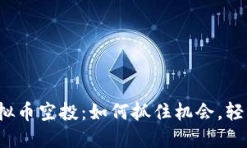 2023年最新虚拟币空投：如何抓住机会，轻松赚取数字资产