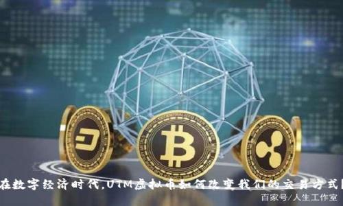 在数字经济时代，UTM虚拟币如何改变我们的交易方式？