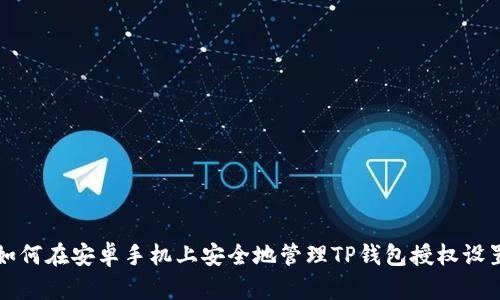 如何在安卓手机上安全地管理TP钱包授权设置