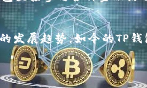关于TP钱包的起源和发展历程可以追溯到2018年，这一年全球区块链技术迅速发展，各类数字货币和相关应用纷纷涌现。TP钱包作为一种数字钱包，其主要功能是帮助用户存储、管理和交易各种加密货币。

### TP钱包的发展历程

#### 初创阶段（2018年）
在2018年，TP钱包应运而生，旨在满足日益增长的区块链用户对安全、便捷数字资产管理的需求。团队聚焦于用户体验，通过简单的界面设计和高安全性的技术架构，使用户能够轻松进行资产的管理和交易。

#### 功能扩展（2019-2020年）
随着区块链行业的不断演进，TP钱包也在不断地更新升级。2019年，TP钱包新增了多个区块链资产的支持，包括以太坊、比特币以及众多ERC-20代币。这一时期，钱包的使用者逐渐从早期的技术爱好者扩展到普通用户。

#### 国际化布局（2021年）
进入2021年，TP钱包开始积极拓展国际市场，与多个国家和地区的数字货币交易所建立了合作关系，同时也推出了多语言版本，旨在为全球用户提供更便捷的服务。

#### 安全性与用户体验的提升（2022年）
随着网络安全问题的日益严峻，TP钱包将安全性作为重要的改进方向，不断升级钱包安全技术，增强用户资产的保护。同时，用户体验也经过多次迭代更新，以满足用户的多样化需求。

#### 参与DeFi和NFT生态（2023年）
2023年，随着DeFi和NFT的火爆，TP钱包也逐渐适应这种变化，增加了对DeFi协议的支持，用户可以通过钱包直接参与各种金融活动。同时，支持NFT的功能也让TP钱包在年轻用户群体中获得了良好的反响。

### 总结
TP钱包自2018年成立以来，经历了多次转型与升级，不仅增强了安全性和用户体验，也顺应了区块链技术的发展趋势。如今的TP钱包已经成为一个功能全面、安全可靠的数字货币管理工具，为广大用户提供了便利的区块链资产管理体验。

希望以上内容能够详细解答您的疑问！如果您有其他问题或需要更详细的信息，请随时提问。