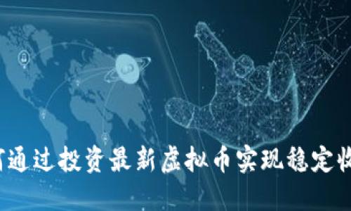如何通过投资最新虚拟币实现稳定收益？