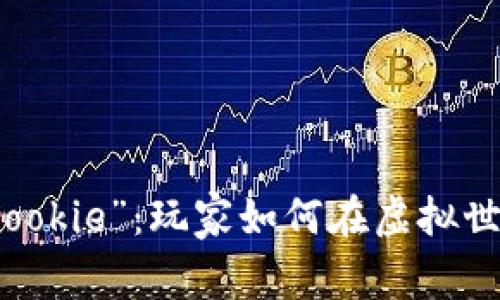揭秘游戏虚拟币“Cookie”：玩家如何在虚拟世界中获取真实收益