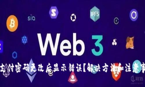 TP钱包支付密码更改后显示错误？解决方法和注意事项一览