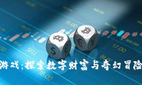 奇幻虚拟币游戏：探索数字财富与奇幻冒险的完美结合